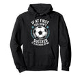 Soccer If First You Dont Succeed Its Hoodie - Casual Everyday Wear Unisex - T-Shirt, Sweatshirt, Hoodie