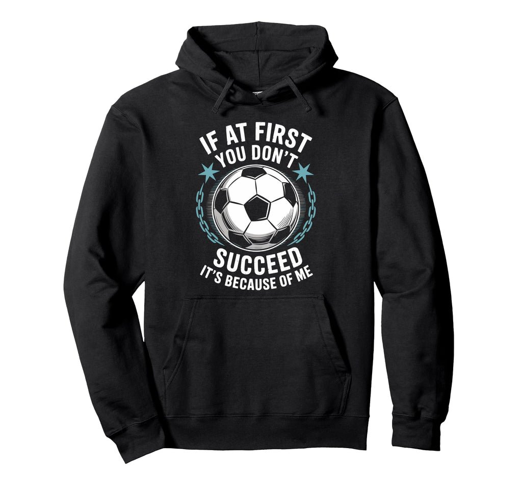 Soccer If First You Dont Succeed Its Hoodie - Trendy Graphic for Adults - T-Shirt, Sweatshirt, Hoodie