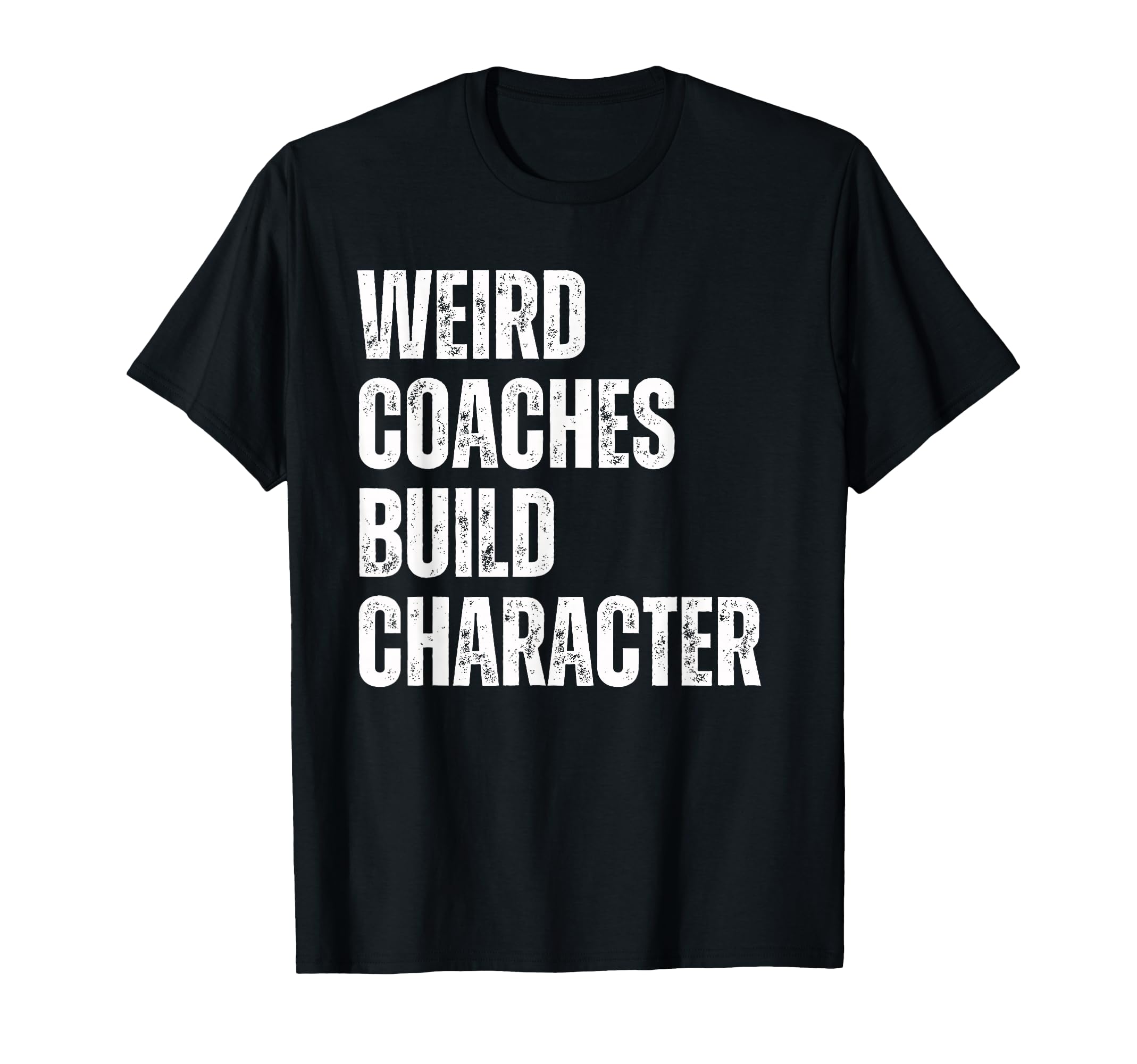 Weird Coaches Build Character T-Shirt - Fun Novelty Design for Adults - T-Shirt, Sweatshirt, Hoodie