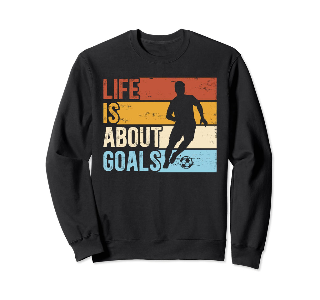 Soccer Funny Life Is About Goals Sweatshirt - Trendy Graphic for Adults - T-Shirt, Sweatshirt, Hoodie