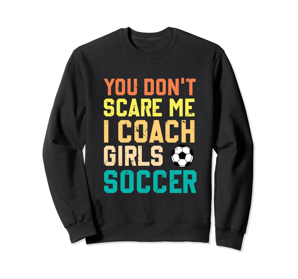 You Dont Scare Me I Coach Soccer Sweatshirt - Custom Art Print Men Women - T-Shirt, Sweatshirt, Hoodie