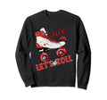 Lets Roll Skating Funny Sweatshirt - Casual Everyday Wear Men Women - T-Shirt, Sweatshirt, Hoodie