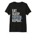 Eat Sleep Soccer Repeat Football T-Shirt - Fun Novelty Design Men Women - T-Shirt, Sweatshirt, Hoodie