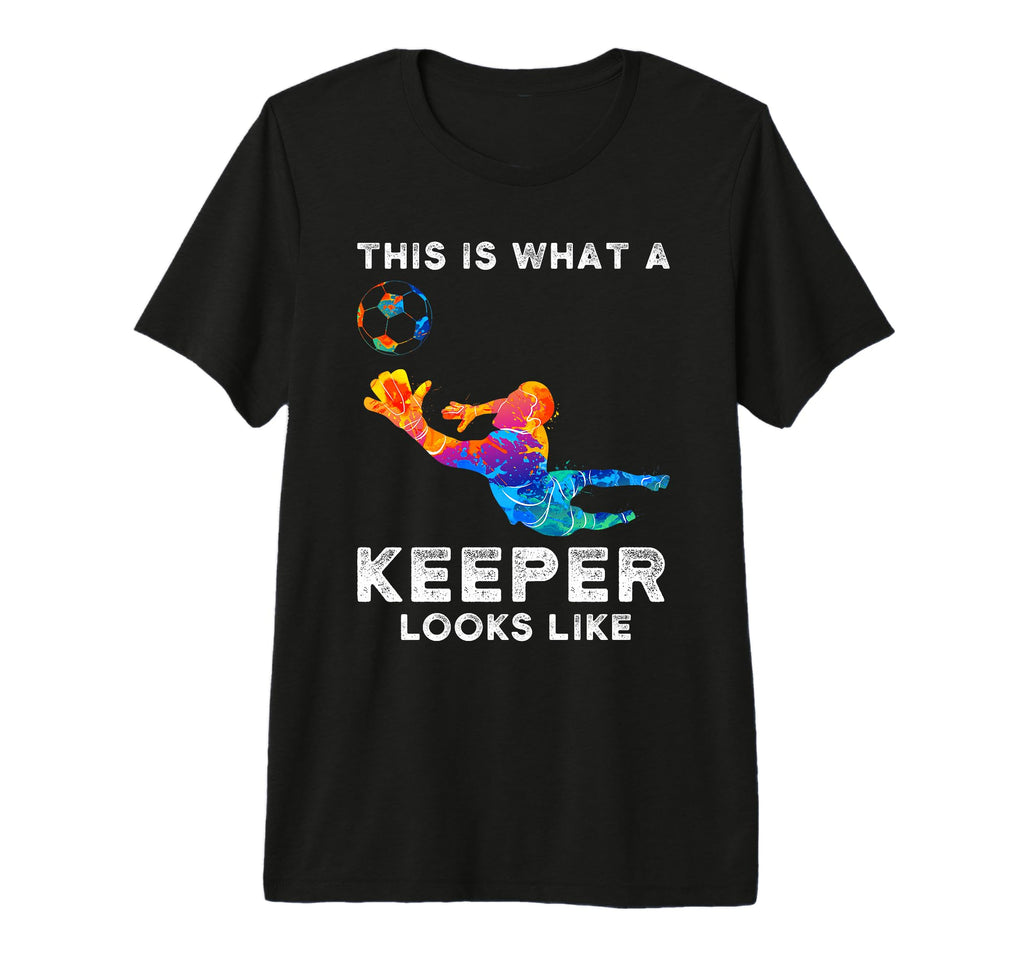 This Is What Keeper Looks Like Goalie T-Shirt - Fun Novelty Design Unisex - T-Shirt, Sweatshirt, Hoodie