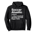 Soccer Abuelito Definition Funny Bigger Hoodie - Novelty Apparel Men Women - T-Shirt, Sweatshirt, Hoodie