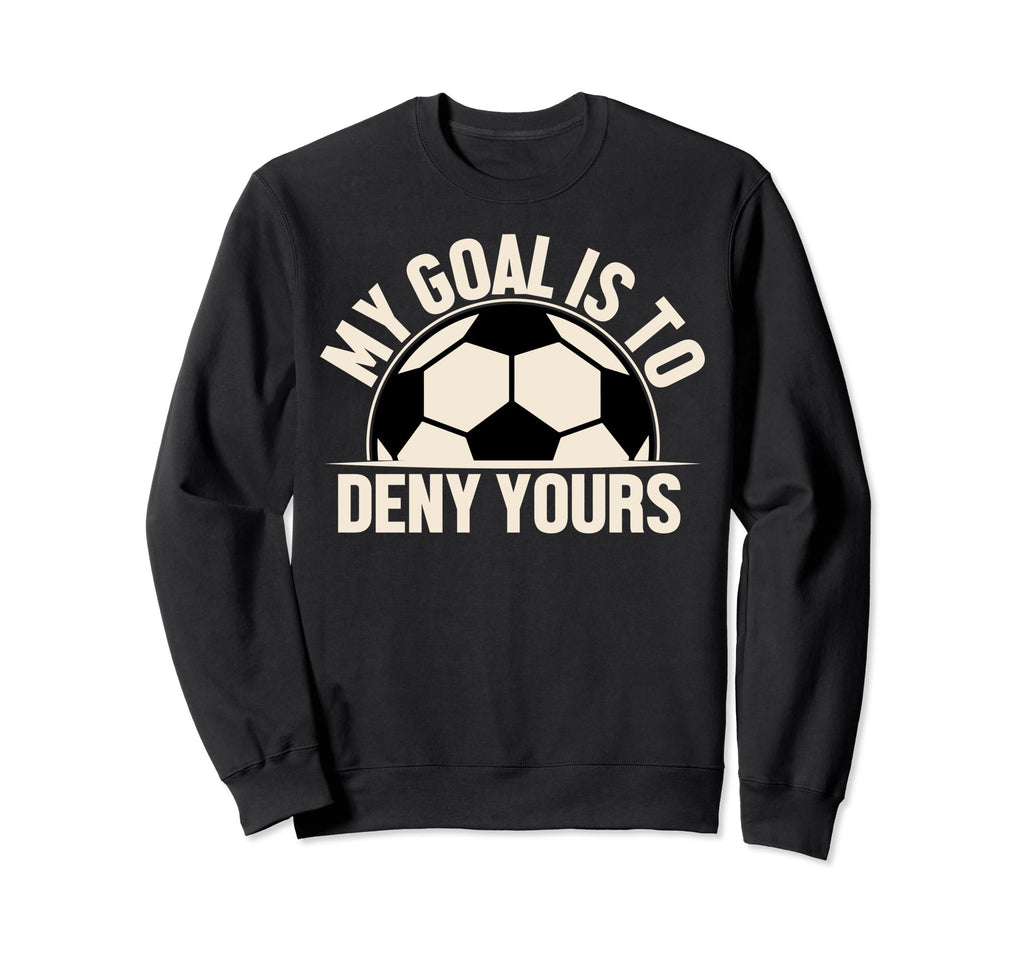 My Goal Is To Deny Yours Sweatshirt - Novelty Apparel for Adults - T-Shirt, Sweatshirt, Hoodie