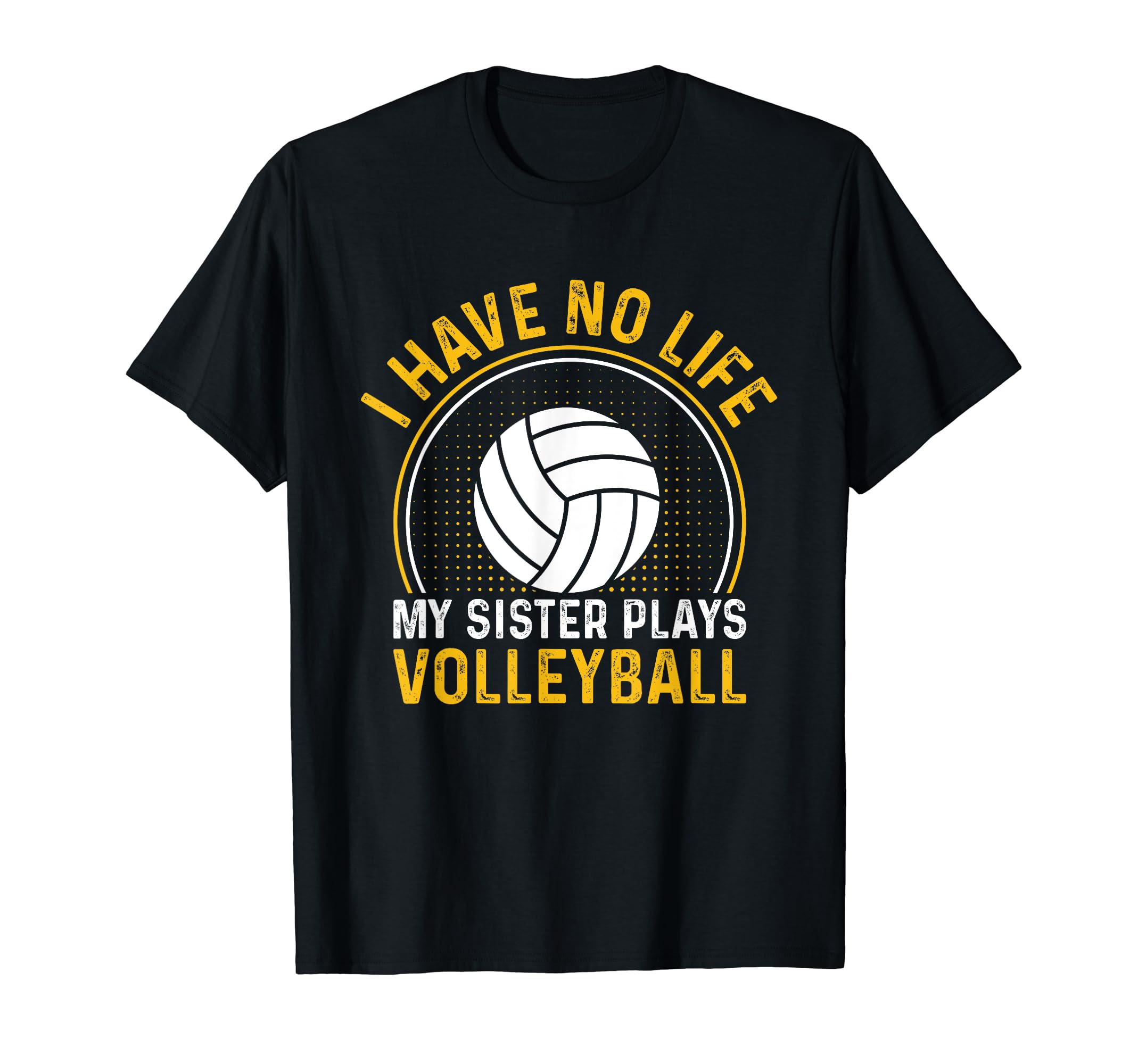 I Have No Life My Sister Plays Volleyball T-Shirt - Novelty Apparel Unisex - T-Shirt, Sweatshirt, Hoodie