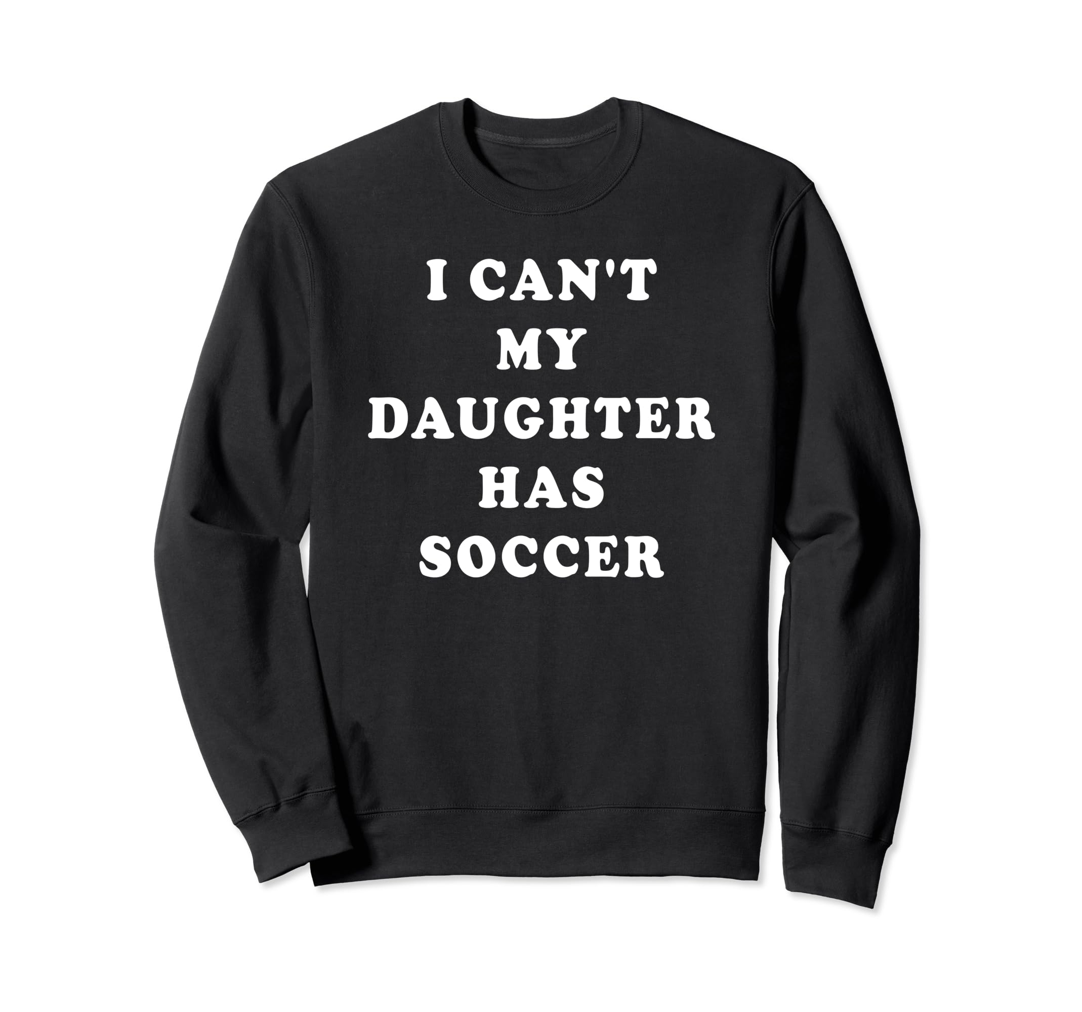 I Cant My Daughter Has Soccer Mom Sweatshirt - Custom Art Print Men Women - T-Shirt, Sweatshirt, Hoodie