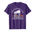 I Skate And I Know Things Skater Gift T-Shirt - Trendy Graphic Unisex - T-Shirt, Sweatshirt, Hoodie