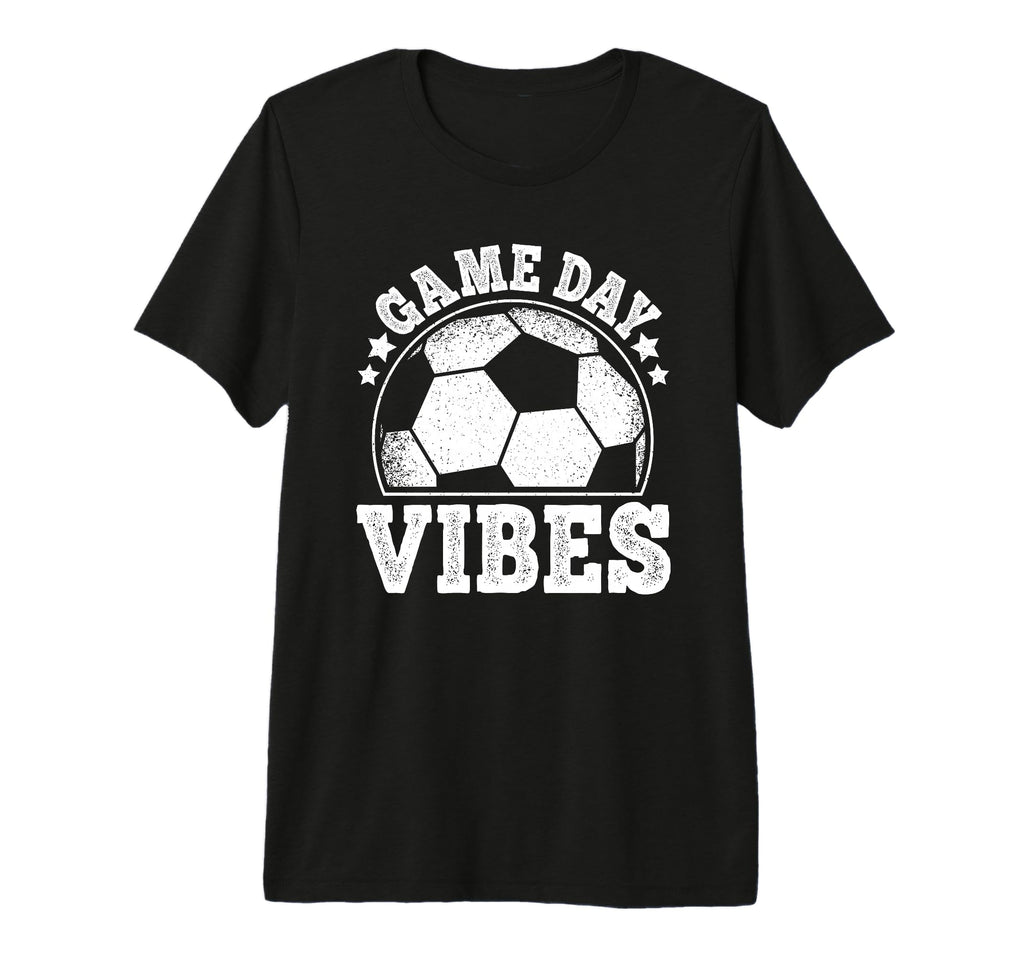 Game Day Vibes Soccer Funny T-Shirt - Casual Everyday Wear Men Women - T-Shirt, Sweatshirt, Hoodie