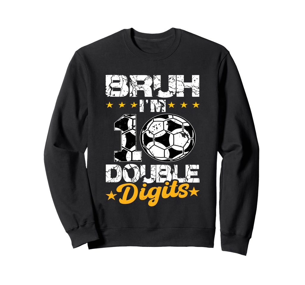 10Th Birthday Soccer Bruh Im Double Sweatshirt - Unique Graphic Men Women - T-Shirt, Sweatshirt, Hoodie