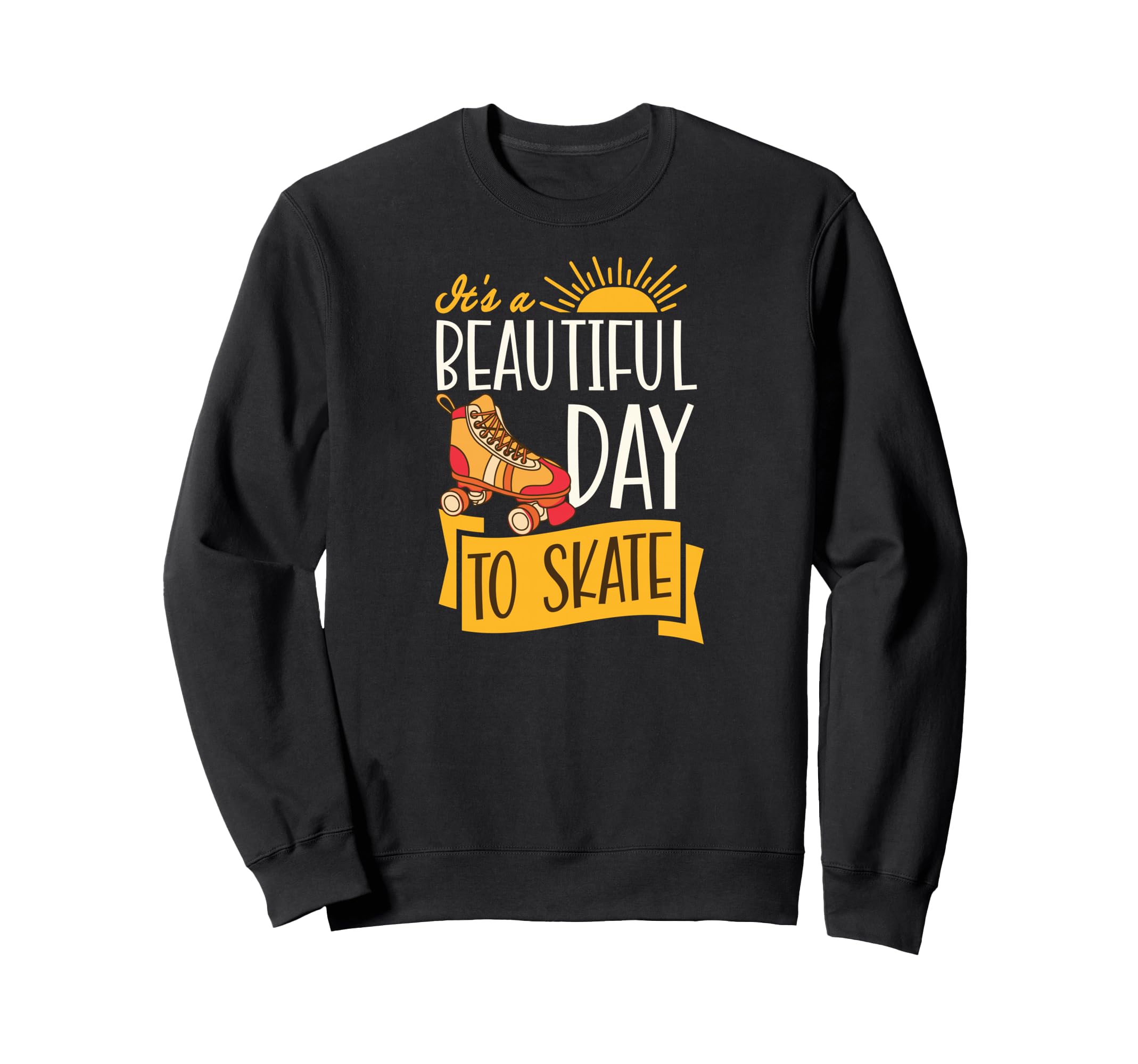 Its Beautiful Day To Skate Sweatshirt - Novelty Apparel Unisex - T-Shirt, Sweatshirt, Hoodie