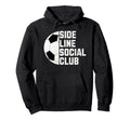 Sideline Social Club Funny Soccer Hoodie - Novelty Apparel Unisex - T-Shirt, Sweatshirt, Hoodie