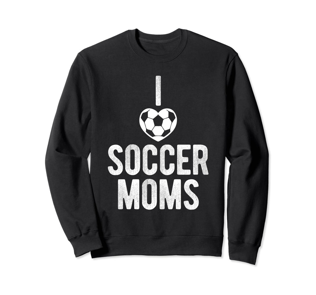 I Love Soccer Moms Soccer Sweatshirt - Fun Novelty Design for Adults - T-Shirt, Sweatshirt, Hoodie