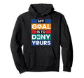 Soccer Goalies My Goal Is To Deny Yours Hoodie - Novelty Apparel Unisex - T-Shirt, Sweatshirt, Hoodie