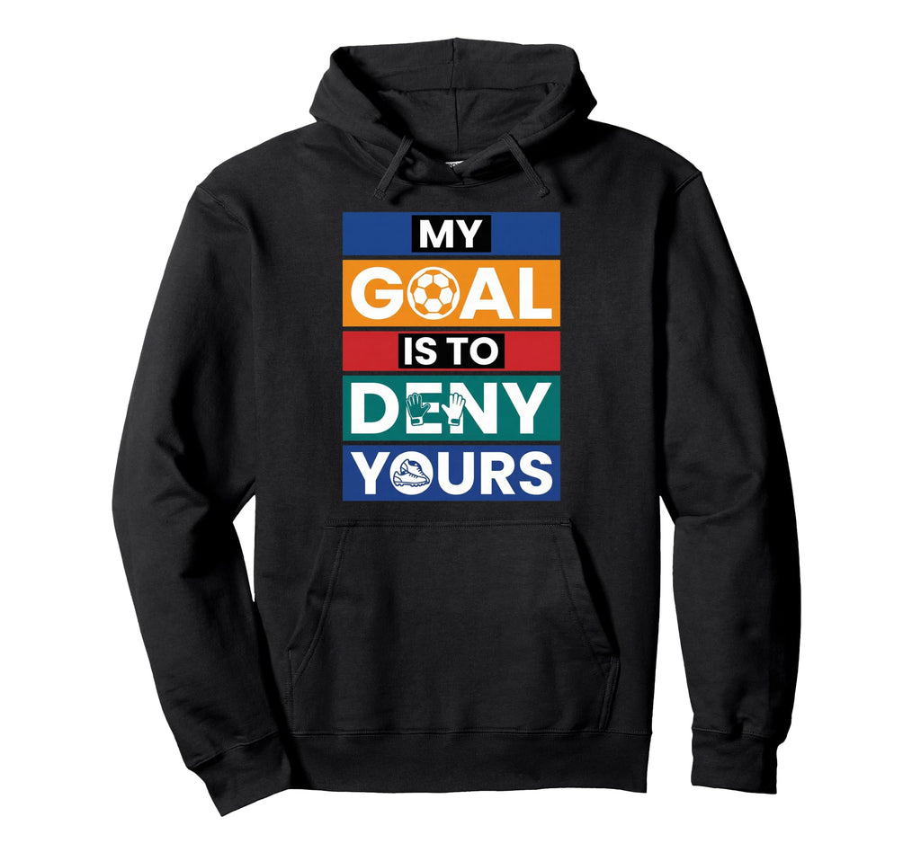 Soccer Goalies My Goal Is To Deny Hoodie - Aesthetic Graphic for Adults - T-Shirt, Sweatshirt, Hoodie