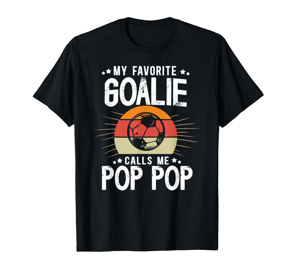 My Favorite Soccer Goalie Pop Pop T-Shirt - Fun Novelty Design Men Women - T-Shirt, Sweatshirt, Hoodie