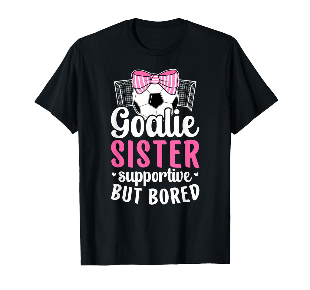 Soccer Goalie Sister Supportive T-Shirt - Casual Everyday Wear for Adults - T-Shirt, Sweatshirt, Hoodie