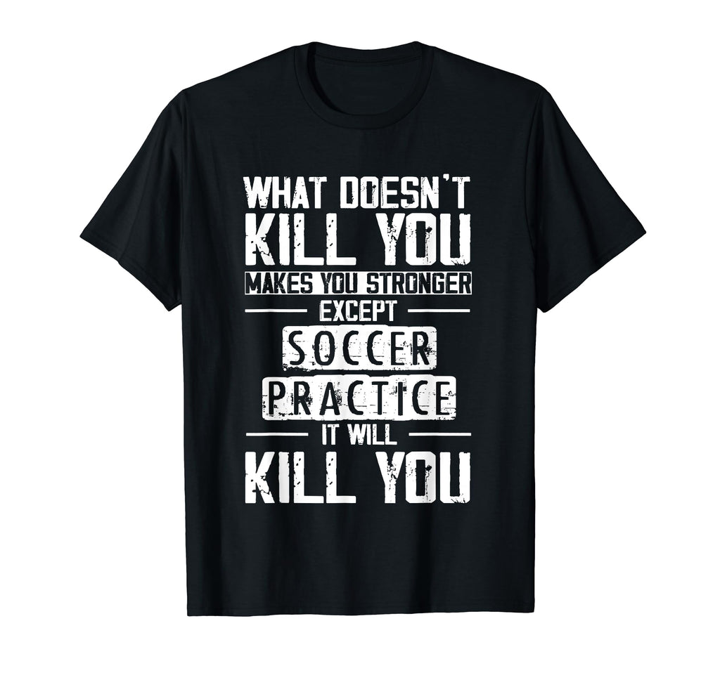 Soccer Practice What Doesnt Kill You T-Shirt - Custom Art Print Men Women - T-Shirt, Sweatshirt, Hoodie