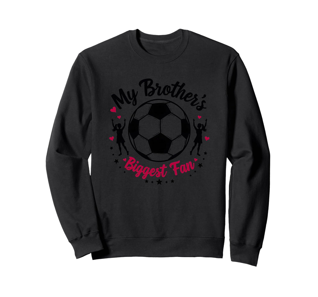 Soccer Sister My Brothers Biggest Fan Sweatshirt - Graphic Print Men Women - T-Shirt, Sweatshirt, Hoodie