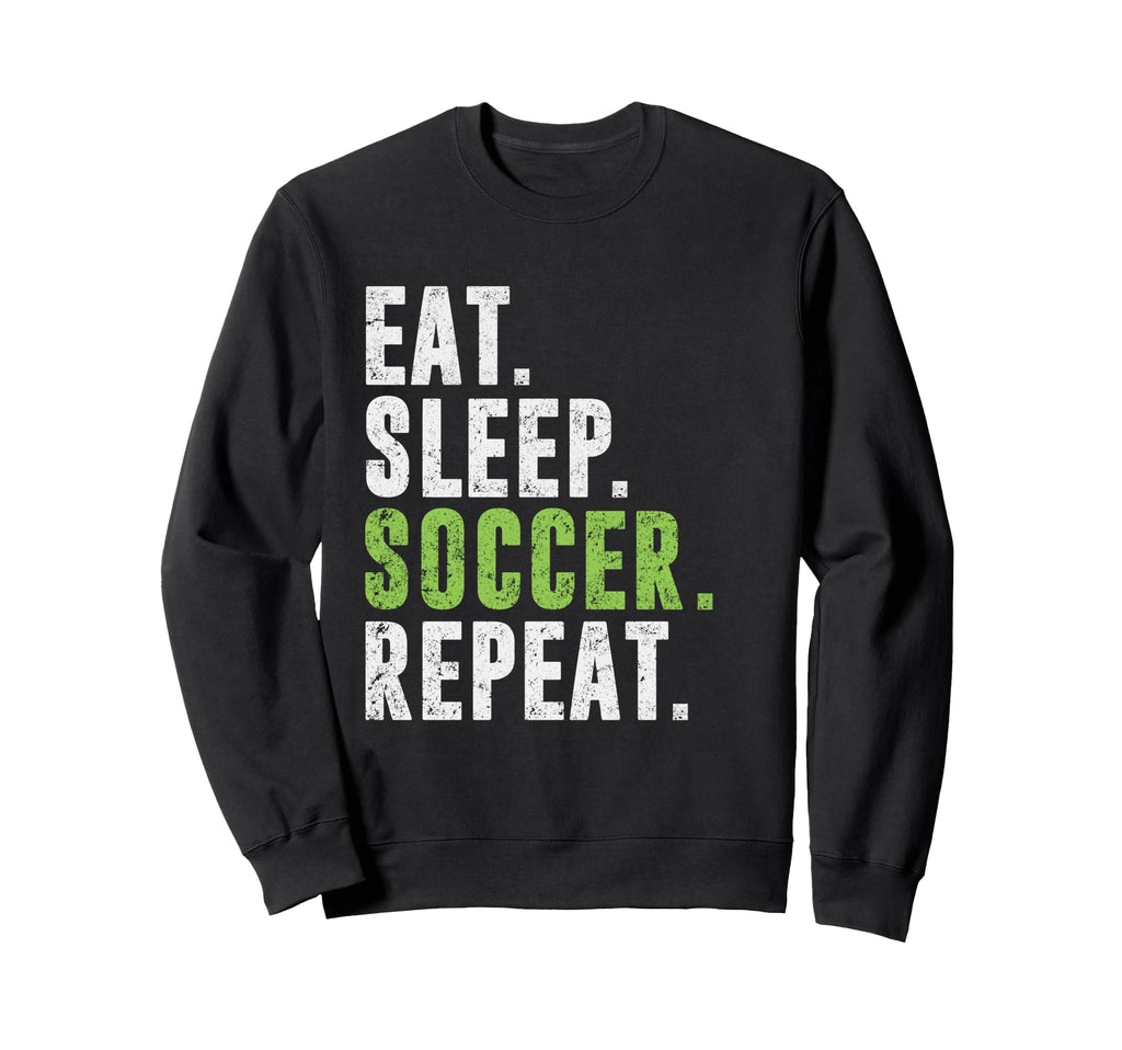 Eat Sleep Soccer Repeat Football Sweatshirt - Streetwear Style Unisex - T-Shirt, Sweatshirt, Hoodie