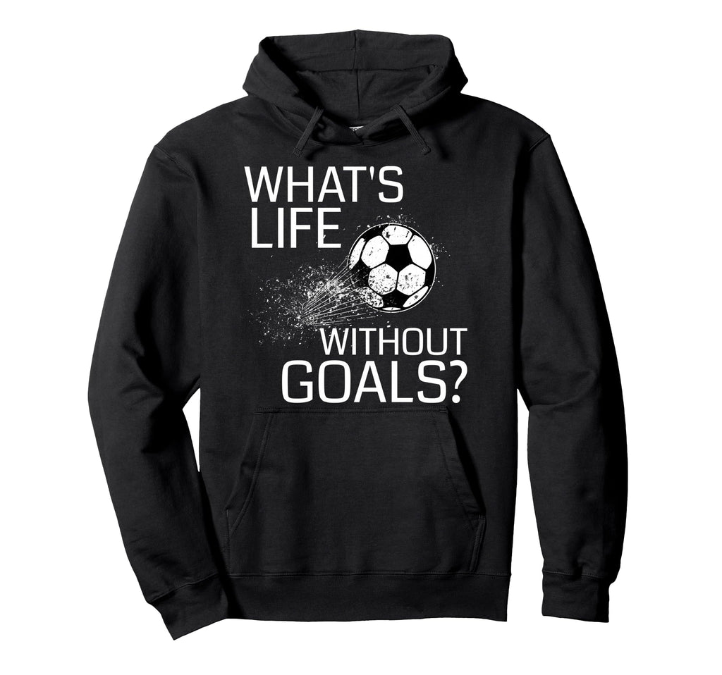 Whats Life Without Goals Funny Soccer Gift Hoodie - Novelty Apparel Unisex - T-Shirt, Sweatshirt, Hoodie