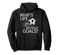 Whats Life Without Goals Funny Soccer Hoodie - Fun Novelty Design Unisex - T-Shirt, Sweatshirt, Hoodie