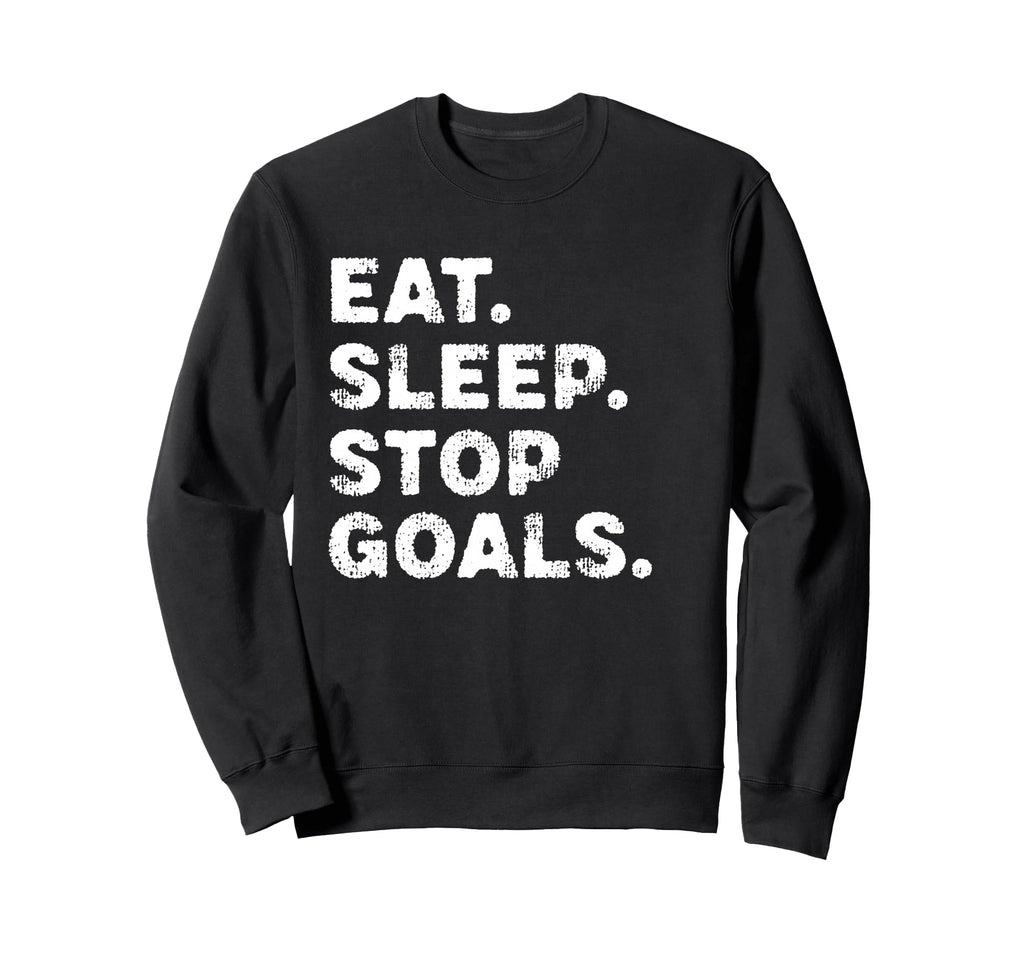 Eat Sleep Stop Goals Funny Soccer Sweatshirt - Streetwear Style Unisex - T-Shirt, Sweatshirt, Hoodie