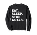 Eat Sleep Stop Goals Funny Soccer Sweatshirt - Streetwear Style Unisex - T-Shirt, Sweatshirt, Hoodie