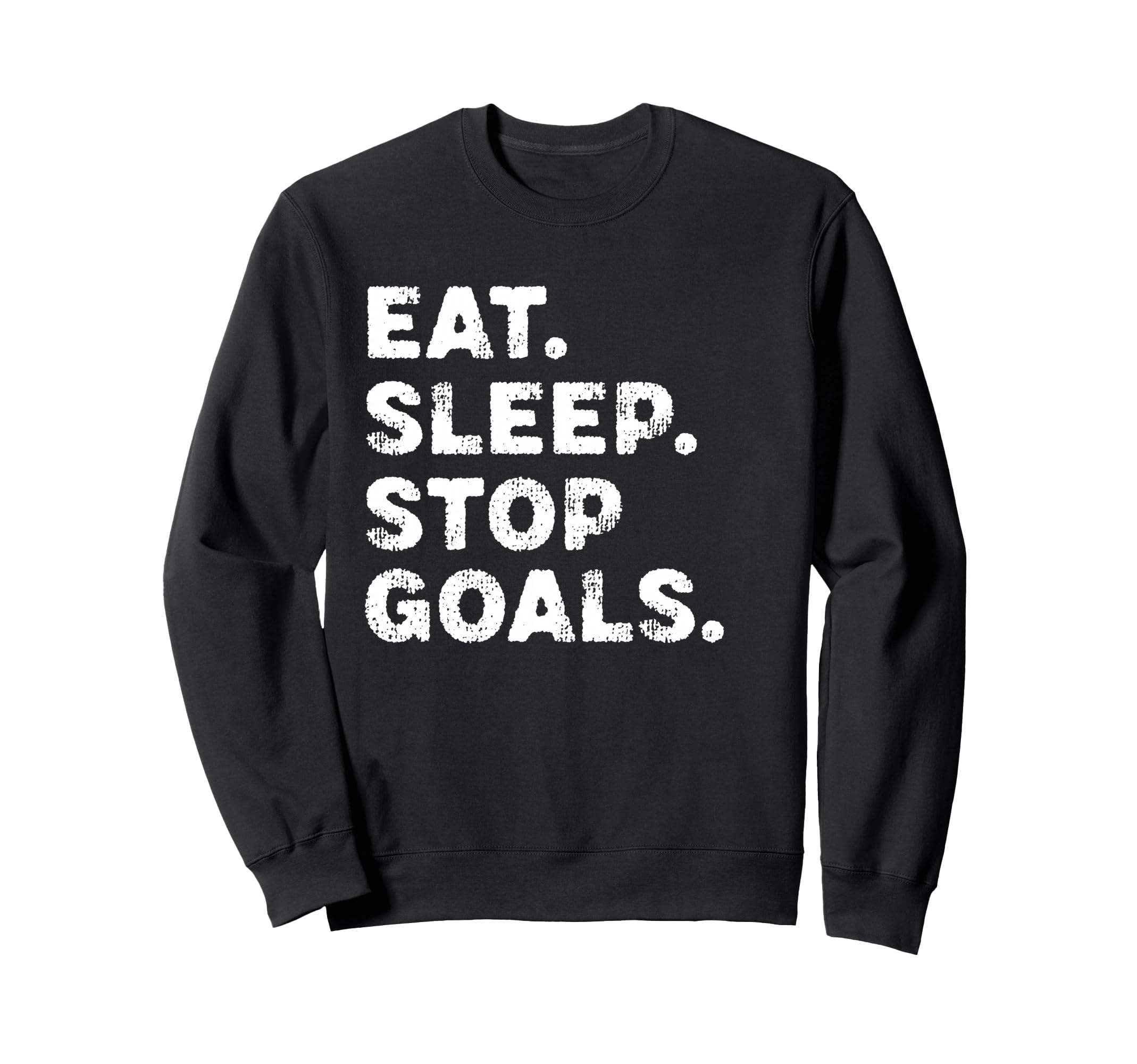 Eat Sleep Stop Goals Funny Soccer Sweatshirt - Streetwear Style Unisex - T-Shirt, Sweatshirt, Hoodie