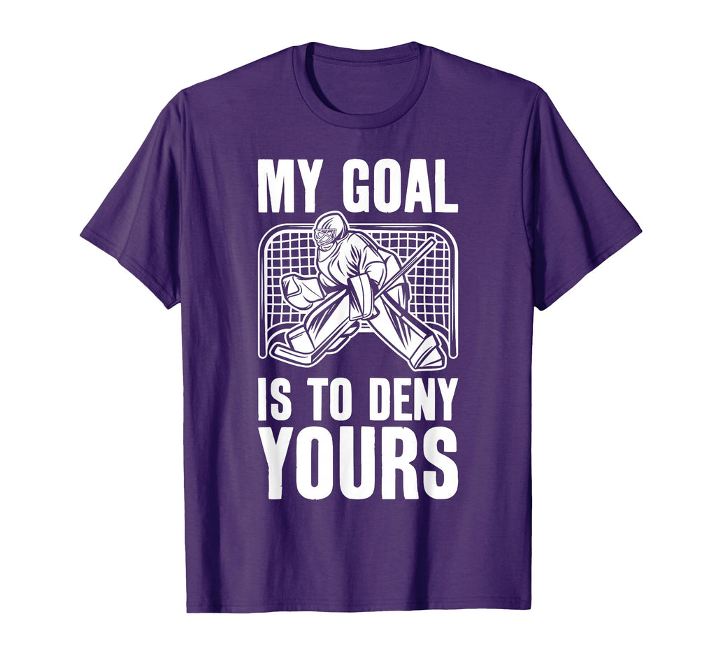 Goalie My Goal Is To Deny Yours Ice Hockey T-Shirt - Trendy Graphic Unisex - T-Shirt, Sweatshirt, Hoodie