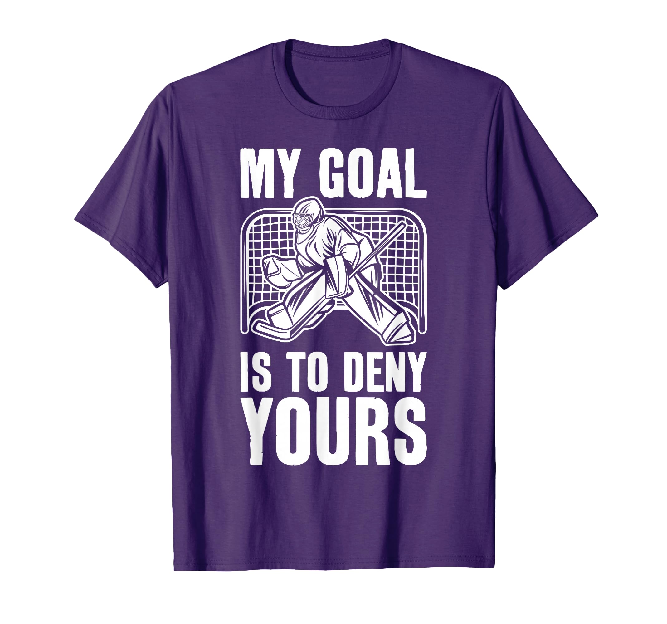 Goalie My Goal Is To Deny Yours Ice Hockey T-Shirt - Trendy Graphic Unisex - T-Shirt, Sweatshirt, Hoodie