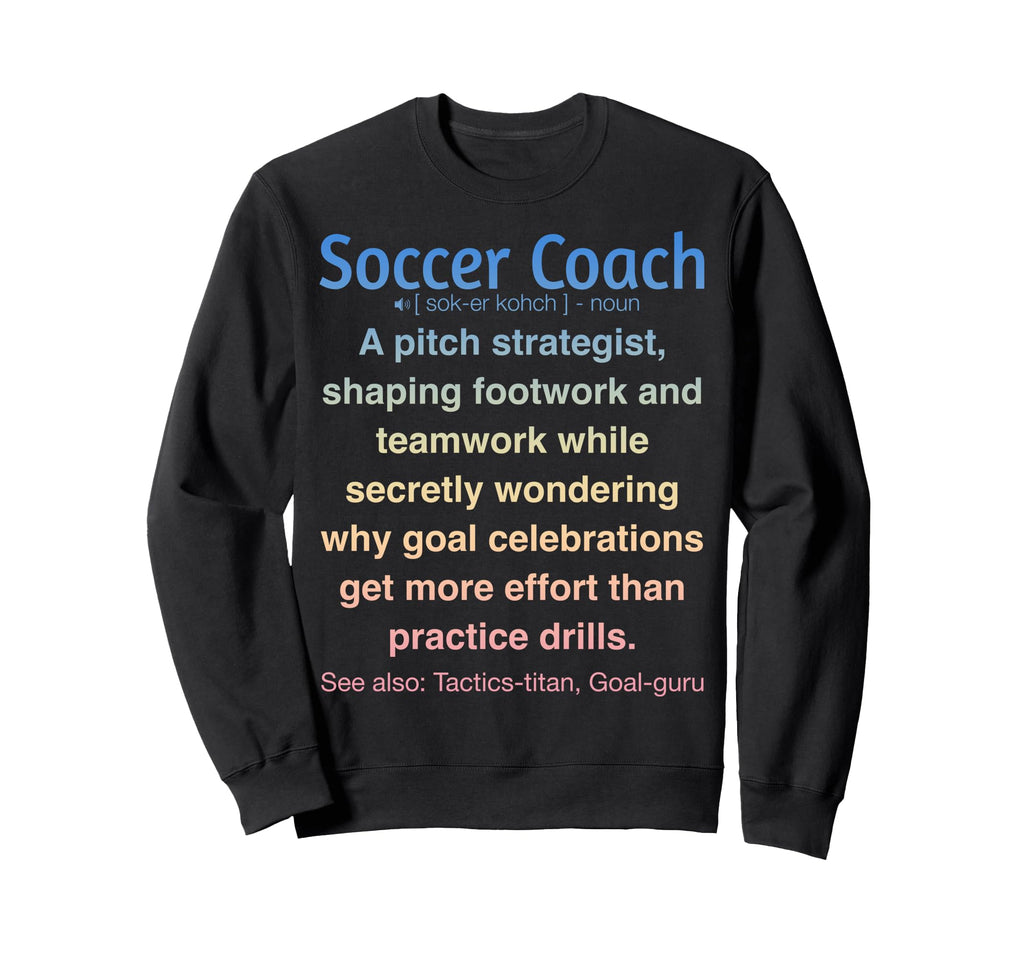 Funny Soccer Coach Sweatshirt - Fun Novelty Design for Adults - T-Shirt, Sweatshirt, Hoodie
