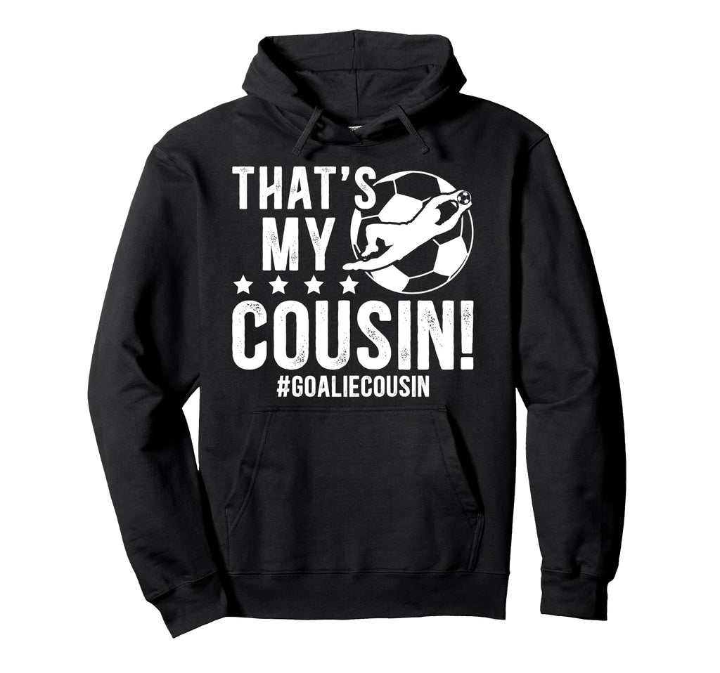 My Cousin Soccer Goalie Cousin Hoodie - Casual Everyday Wear for Adults - T-Shirt, Sweatshirt, Hoodie