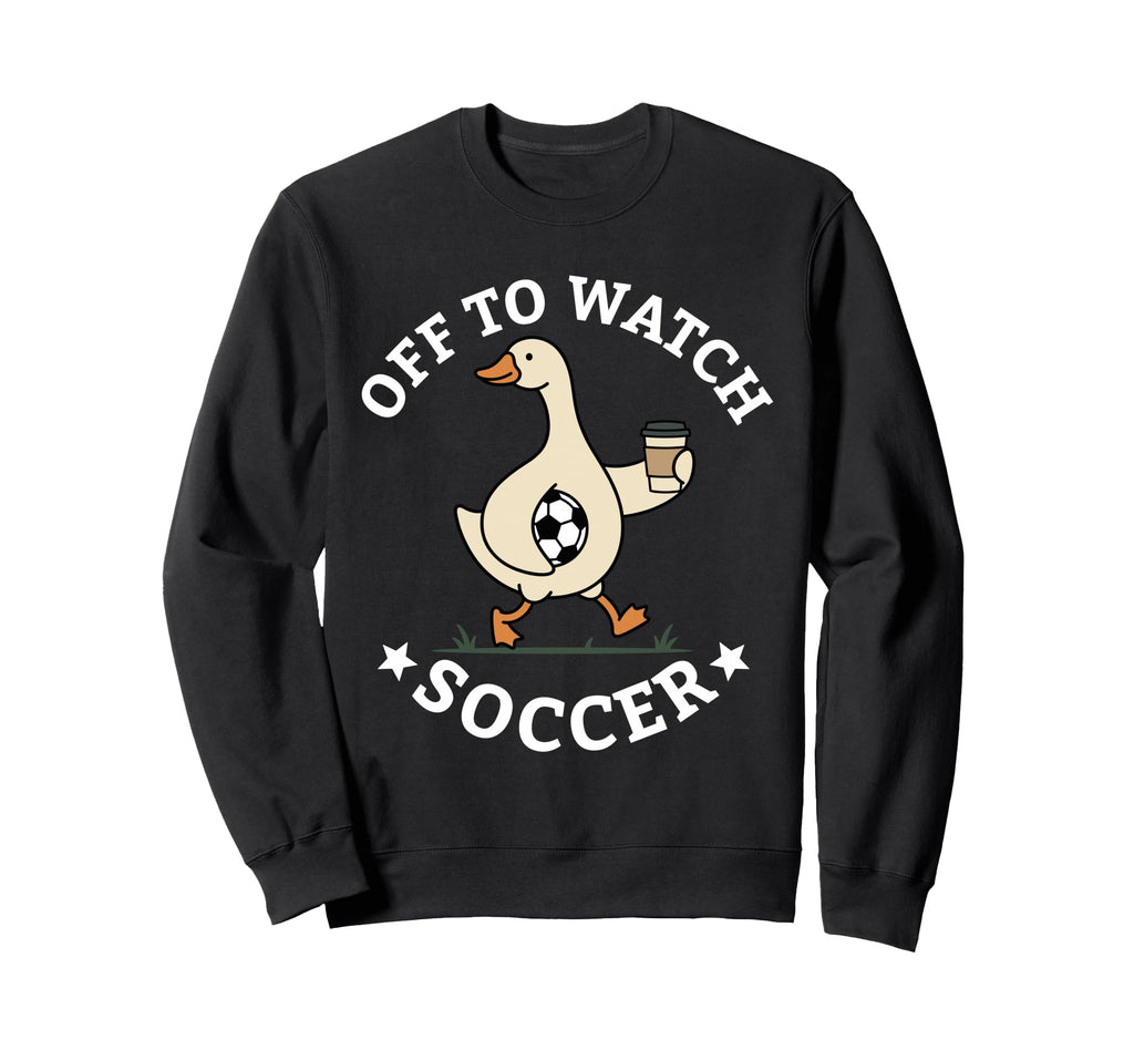 Off To Watch Soccer Mom Funny Goose Sweatshirt - Unique Graphic Unisex - T-Shirt, Sweatshirt, Hoodie