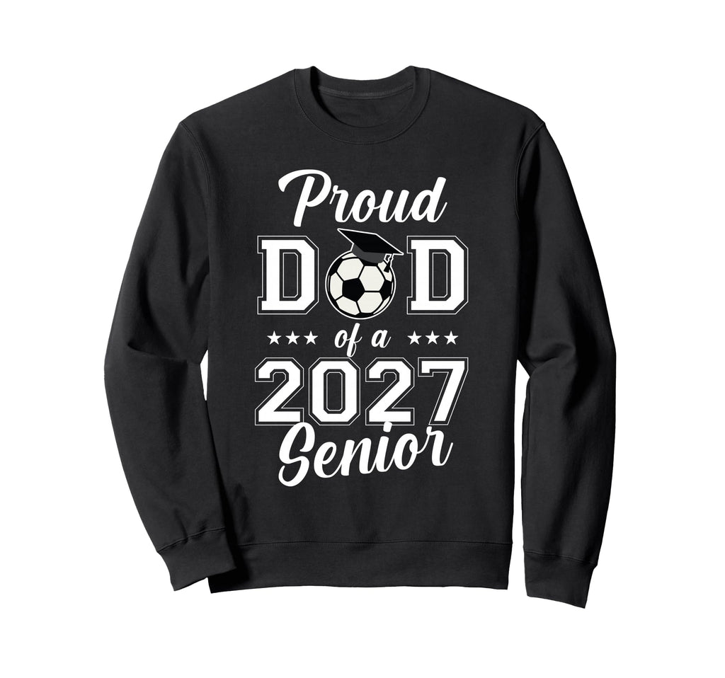 Proud Senior Dad Soccer Class 2027 Sweatshirt - Unique Graphic for Adults - T-Shirt, Sweatshirt, Hoodie