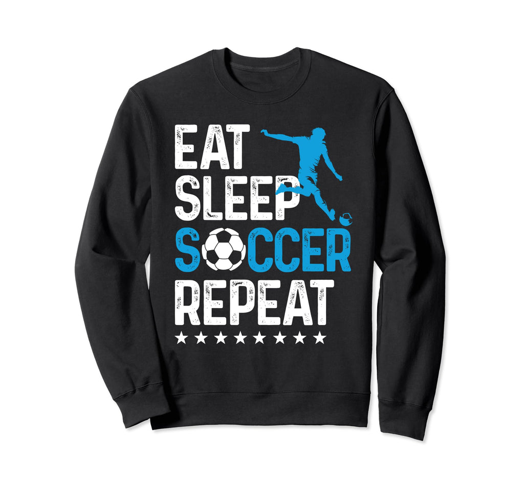 Eat Sleep Soccer Repeat Sport Player Sweatshirt - Streetwear Style Unisex - T-Shirt, Sweatshirt, Hoodie