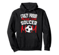 Crazy Proud Always Loud Funny Soccer Hoodie - Novelty Apparel for Adults - T-Shirt, Sweatshirt, Hoodie