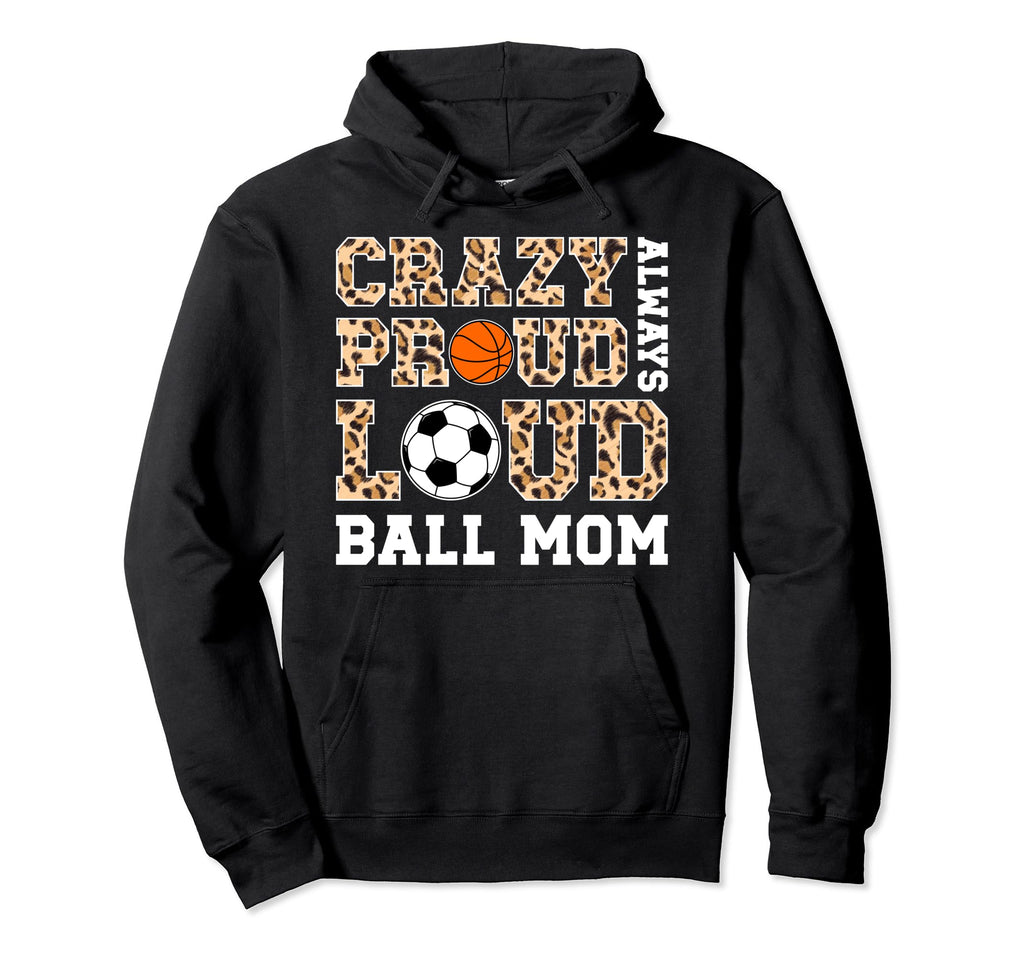 Crazy Proud Always Loud Ball Mom Basketball Hoodie - Unique Graphic Unisex - T-Shirt, Sweatshirt, Hoodie