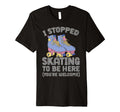 Roller Skating Rollerskate I Stopped T-Shirt - Trendy Graphic for Adults - T-Shirt, Sweatshirt, Hoodie