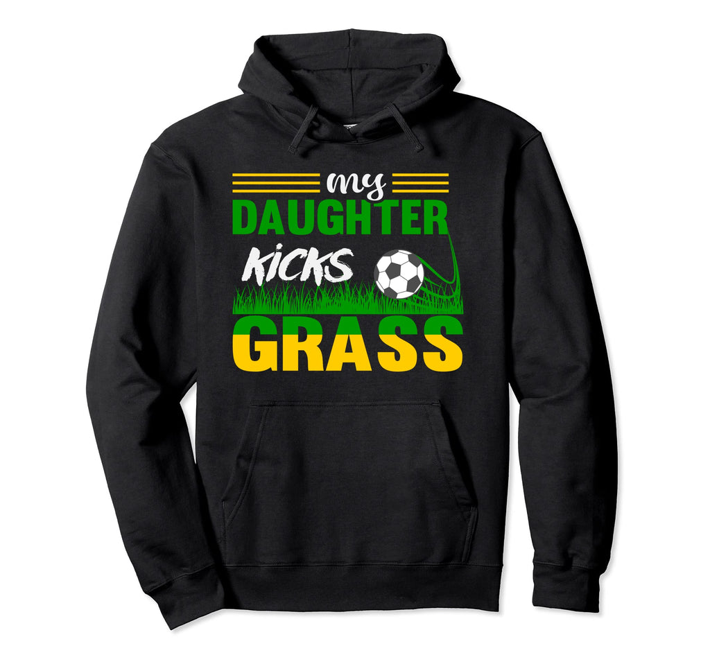 My Daughter Kicks Grass Funny Football Hoodie - Novelty Apparel Men Women - T-Shirt, Sweatshirt, Hoodie