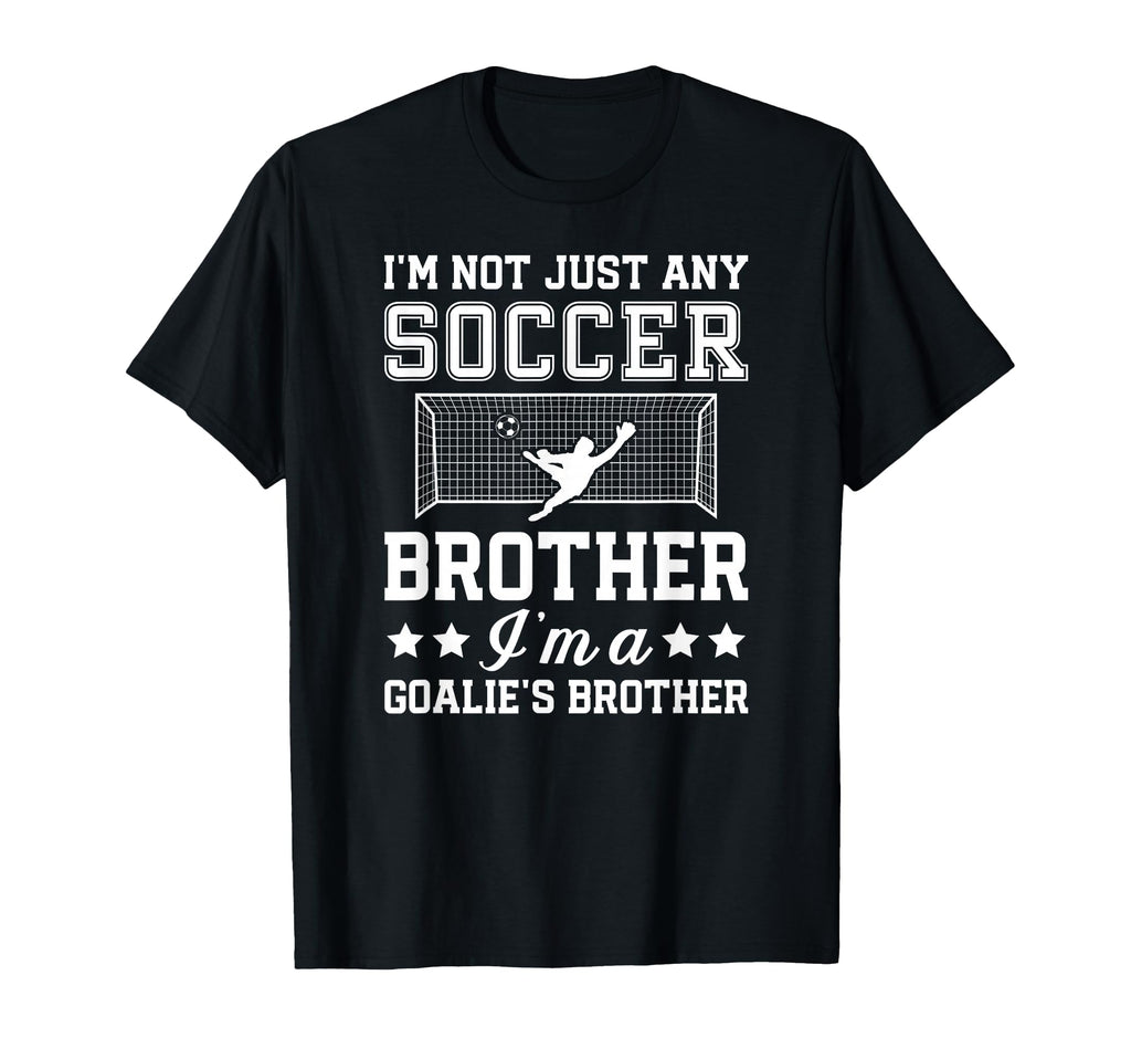 Im Soccer Goalie Brother Soccer T-Shirt - Casual Everyday Wear Unisex - T-Shirt, Sweatshirt, Hoodie