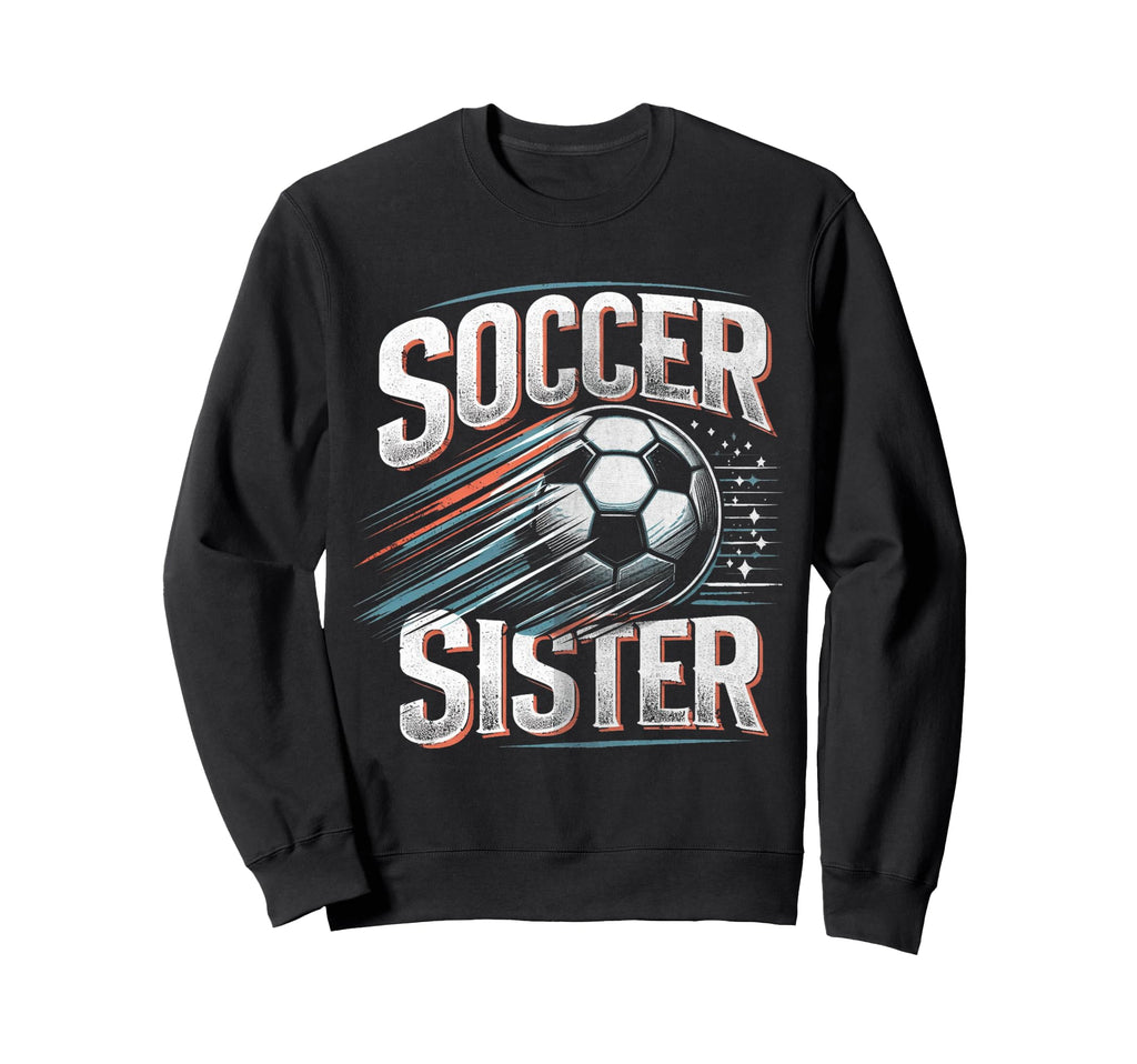 Soccer Sister Football Lover Gifts Sweatshirt - Novelty Apparel Men Women - T-Shirt, Sweatshirt, Hoodie