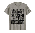 Humorous Goalkeeper Soccer Players T-Shirt - Unique Graphic Men Women - T-Shirt, Sweatshirt, Hoodie