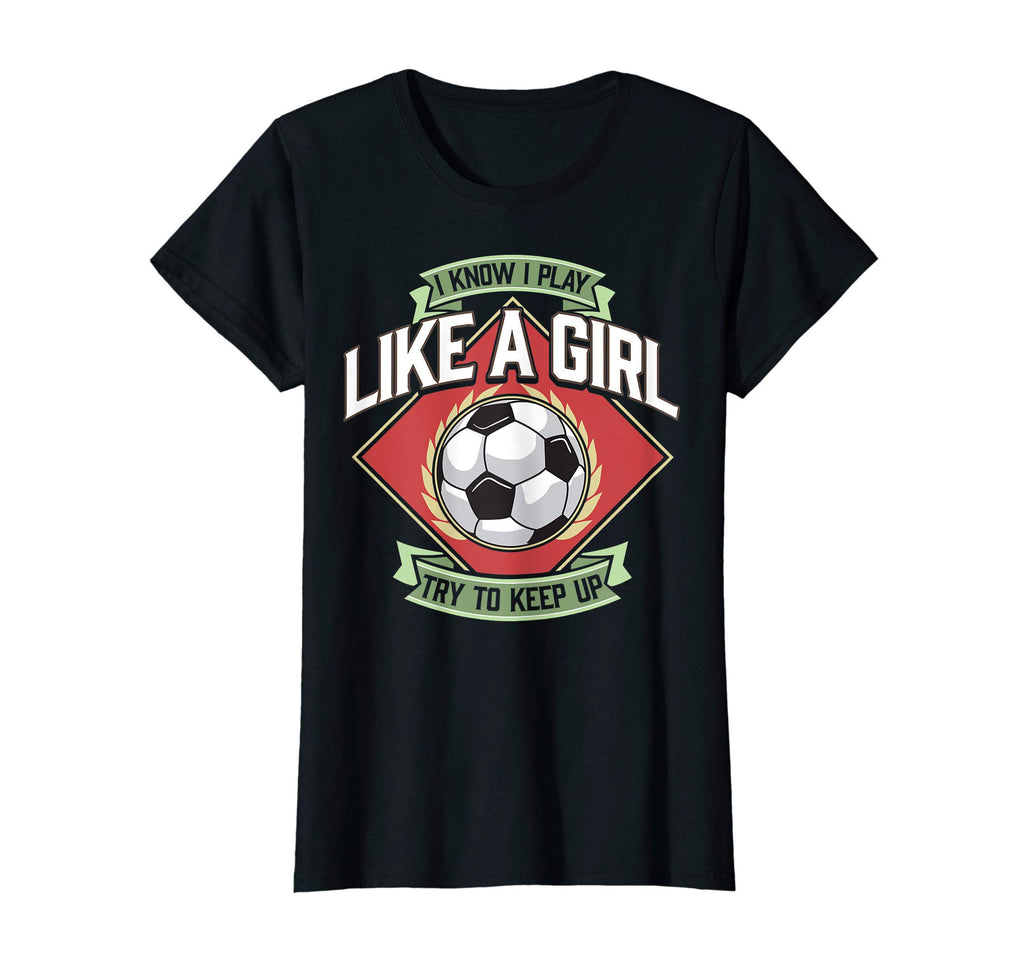 I Know I Play Like Try To Keep Up Soccer T-Shirt - Graphic Print Unisex - T-Shirt, Sweatshirt, Hoodie