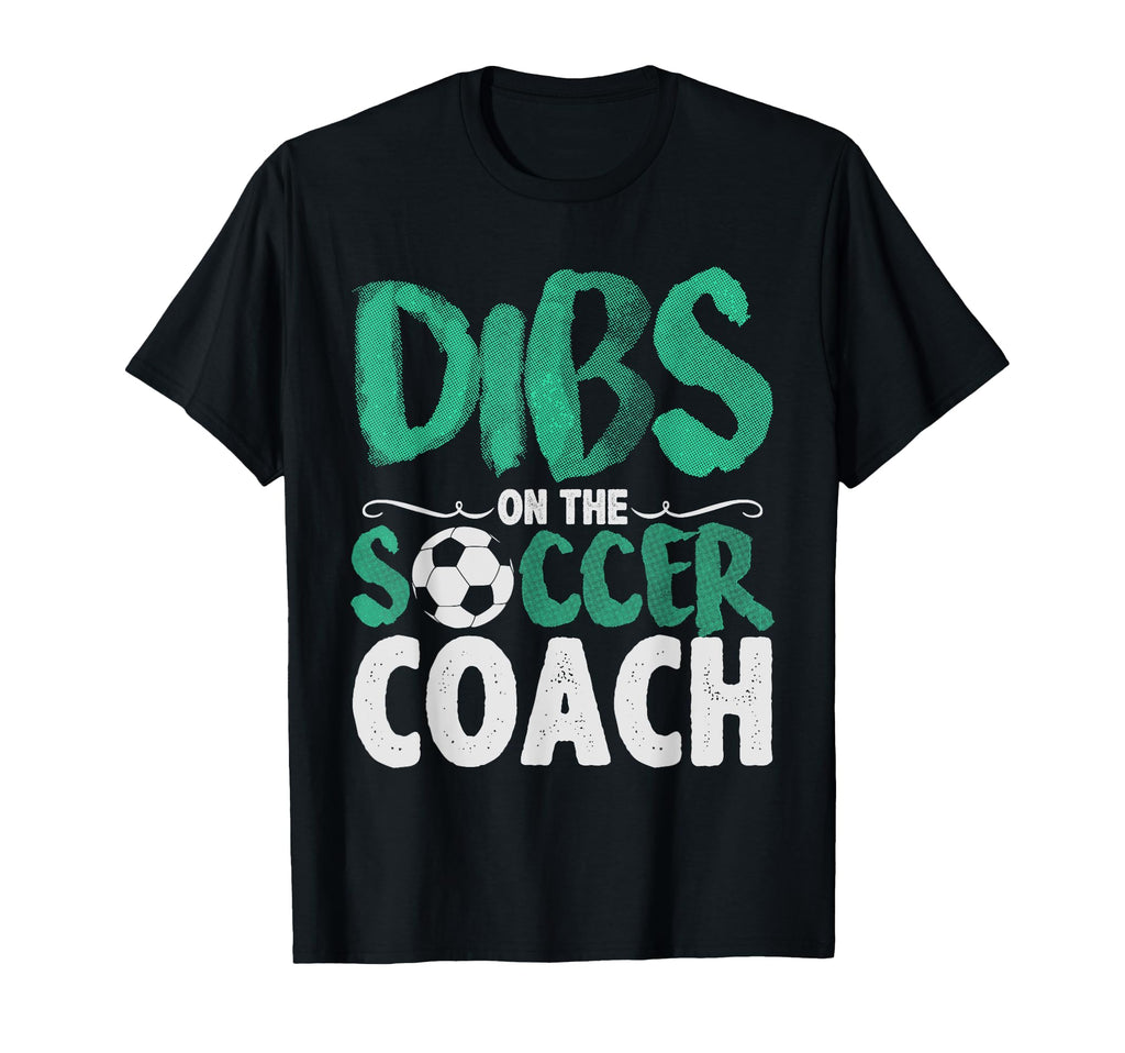 Dibs Soccer Coach Funny T-Shirt - Graphic Print Unisex - T-Shirt, Sweatshirt, Hoodie