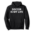 Soccer Is My Life Hoodie - Aesthetic Graphic Men Women - T-Shirt, Sweatshirt, Hoodie