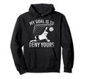 My Goal Is To Deny Yours Funny Soccer Hoodie - Novelty Apparel Men Women - T-Shirt, Sweatshirt, Hoodie