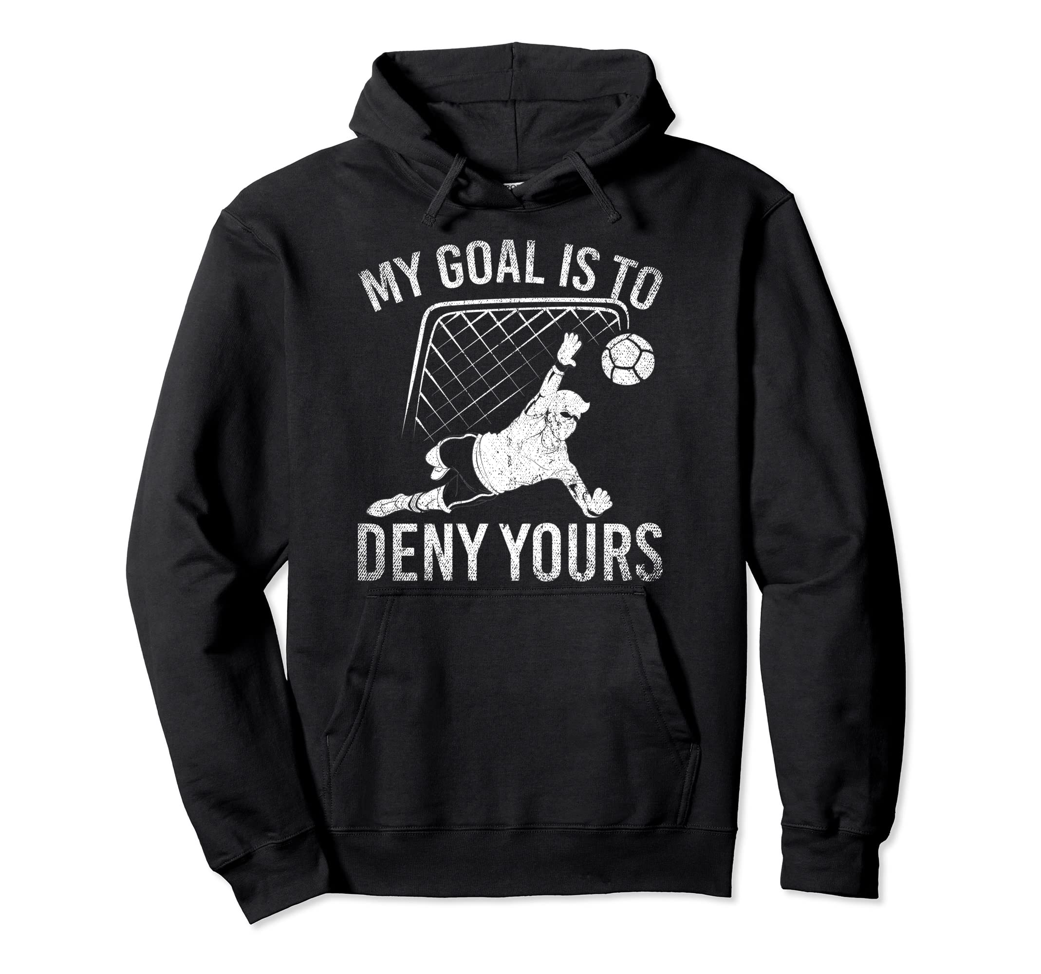 My Goal Is To Deny Yours Funny Soccer Hoodie - Novelty Apparel Men Women - T-Shirt, Sweatshirt, Hoodie