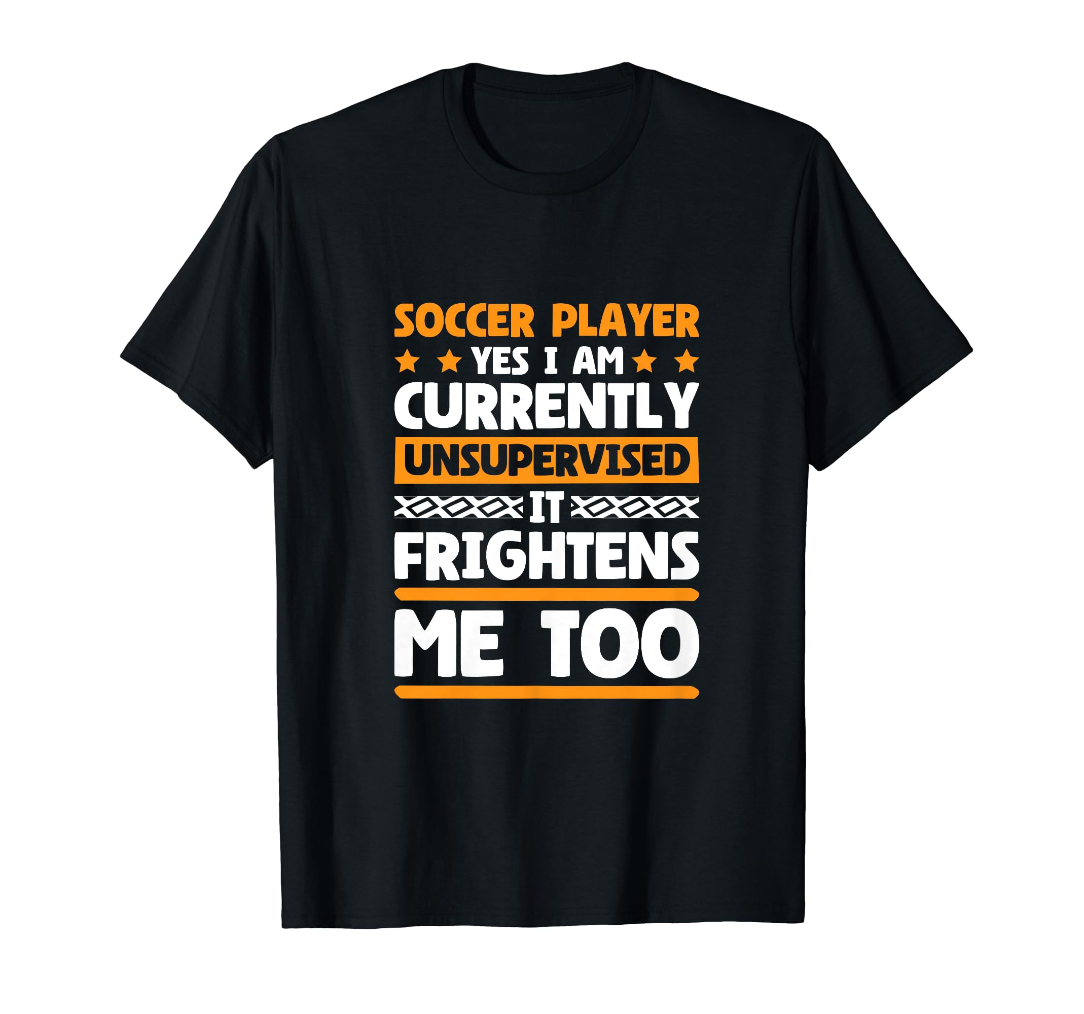 I Am Unsupervised Soccer Players T-Shirt - Fun Novelty Design Unisex - T-Shirt, Sweatshirt, Hoodie